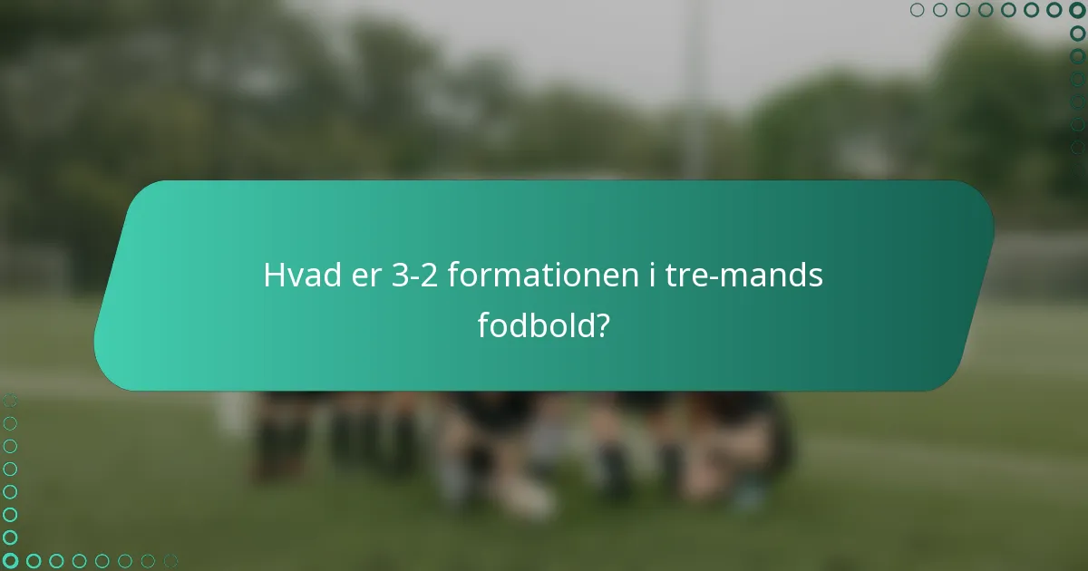 Hvad er 3-2 formationen i tre-mands fodbold?