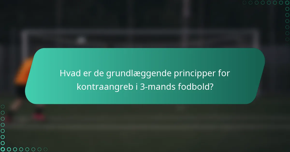 Hvad er de grundlæggende principper for kontraangreb i 3-mands fodbold?