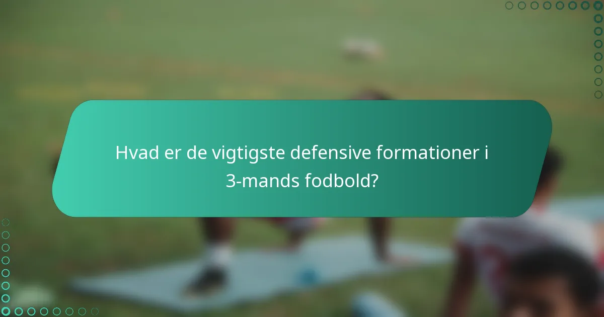 Hvad er de vigtigste defensive formationer i 3-mands fodbold?