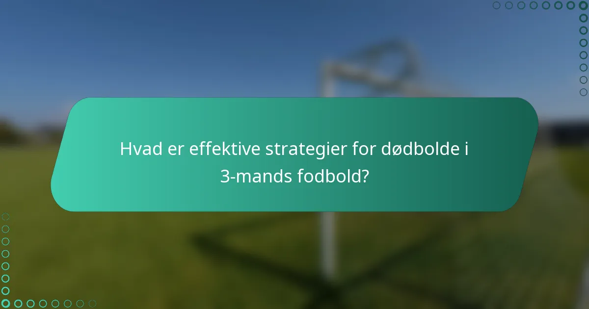 Hvad er effektive strategier for dødbolde i 3-mands fodbold?