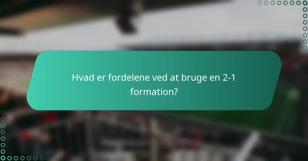 Hvad er fordelene ved at bruge en 2-1 formation?