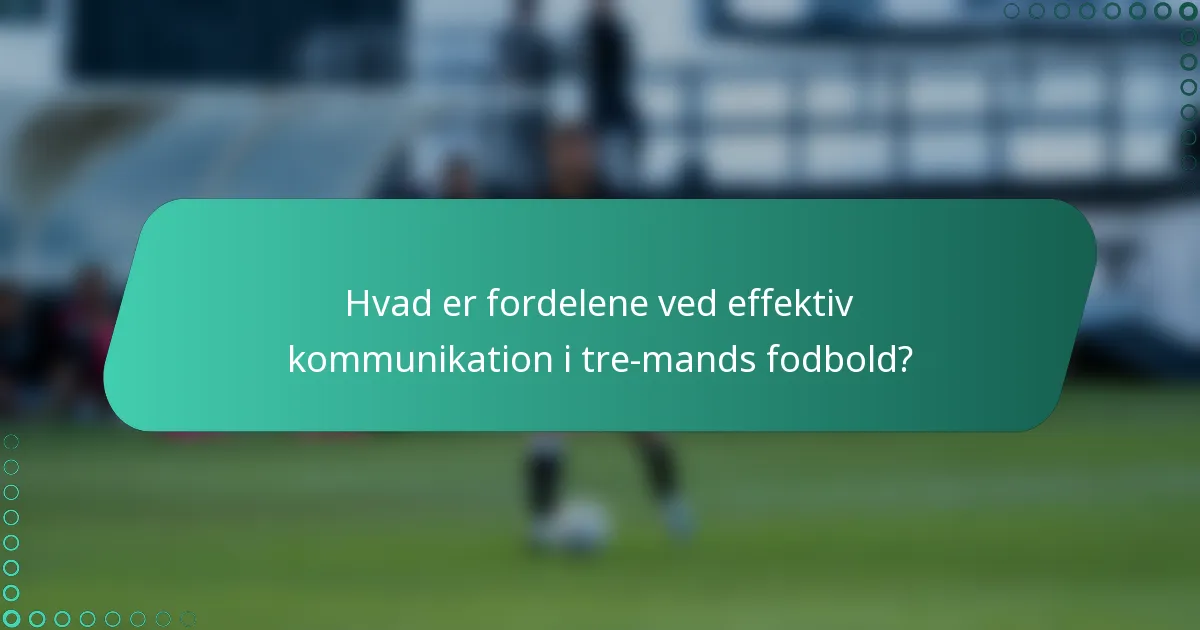 Hvad er fordelene ved effektiv kommunikation i tre-mands fodbold?