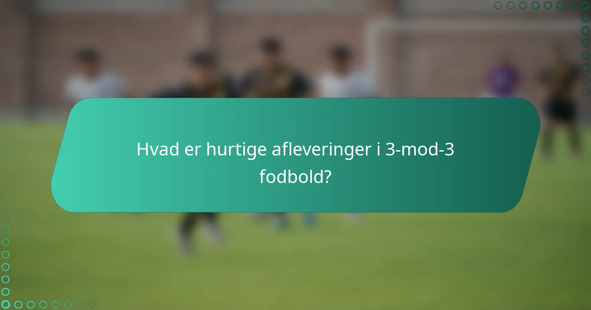Hvad er hurtige afleveringer i 3-mod-3 fodbold?