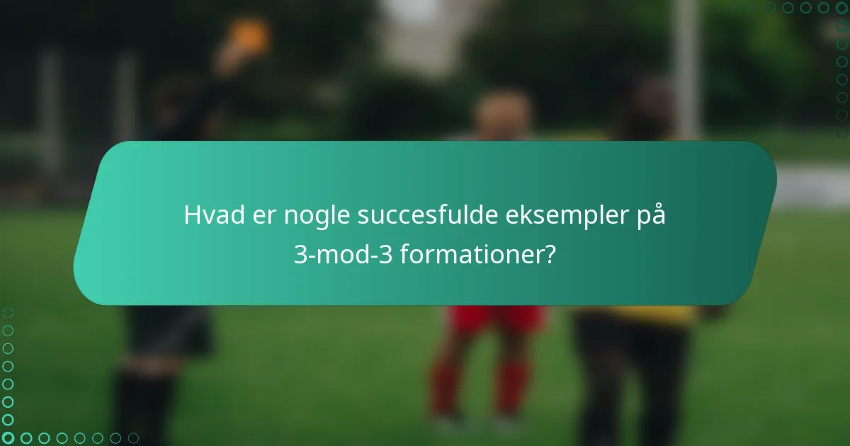 Hvad er nogle succesfulde eksempler på 3-mod-3 formationer?