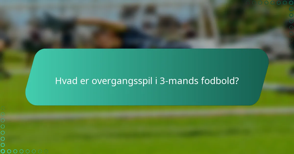 Hvad er overgangsspil i 3-mands fodbold?