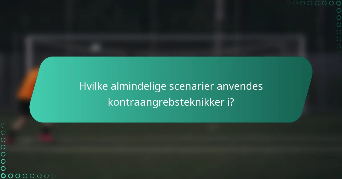 Hvilke almindelige scenarier anvendes kontraangrebsteknikker i?