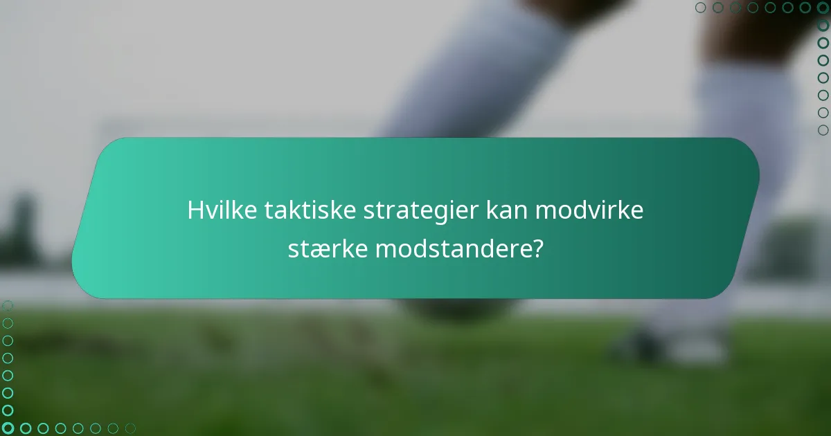 Hvilke taktiske strategier kan modvirke stærke modstandere?
