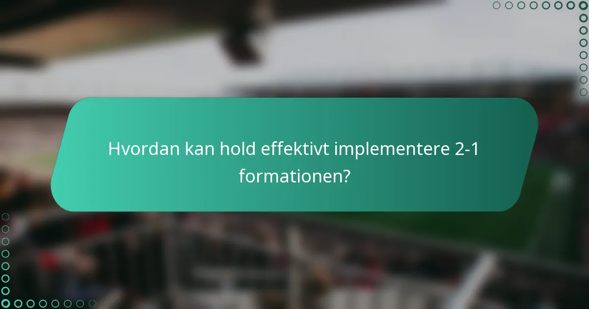 Hvordan kan hold effektivt implementere 2-1 formationen?
