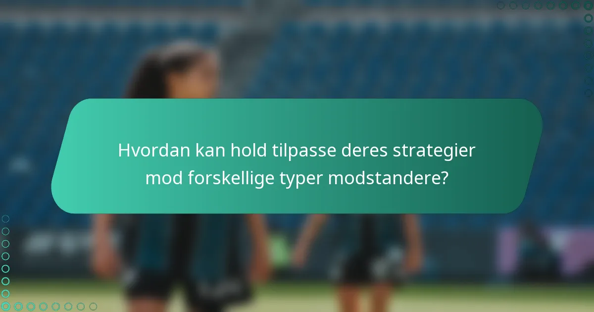 Hvordan kan hold tilpasse deres strategier mod forskellige typer modstandere?