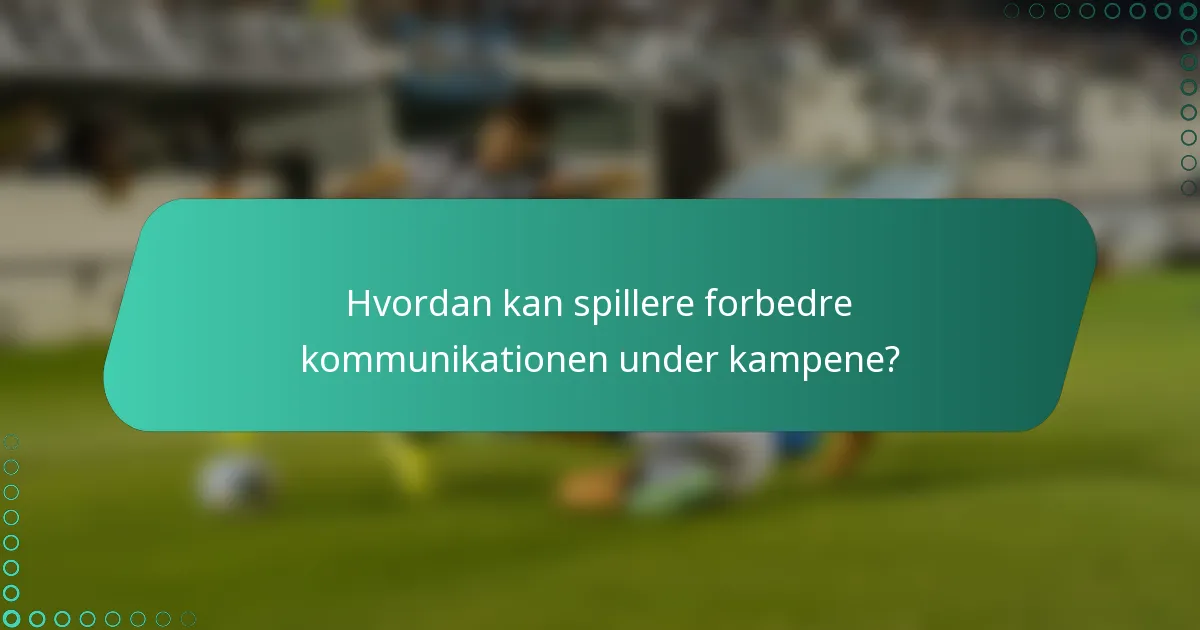 Hvordan kan spillere forbedre kommunikationen under kampene?