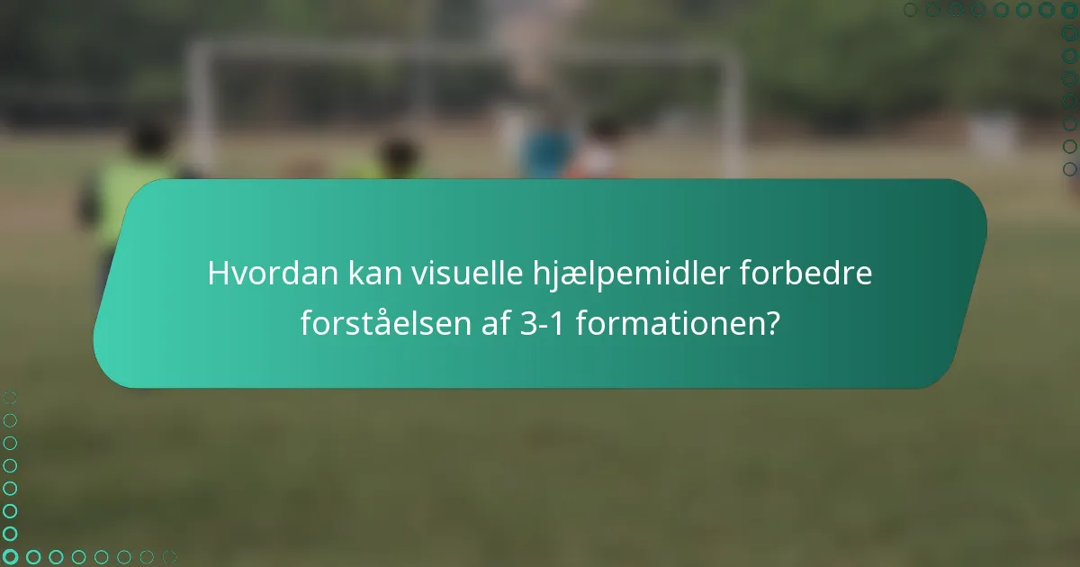 Hvordan kan visuelle hjælpemidler forbedre forståelsen af 3-1 formationen?