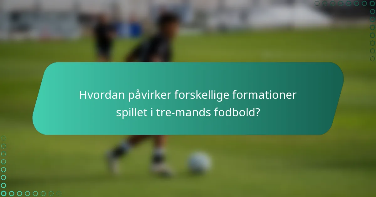 Hvordan påvirker forskellige formationer spillet i tre-mands fodbold?