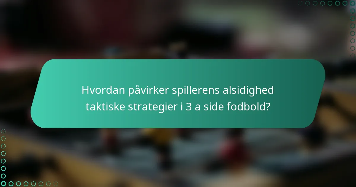 Hvordan påvirker spillerens alsidighed taktiske strategier i 3 a side fodbold?