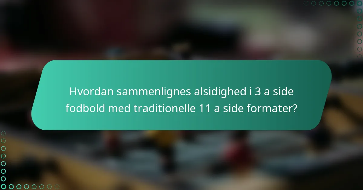 Hvordan sammenlignes alsidighed i 3 a side fodbold med traditionelle 11 a side formater?