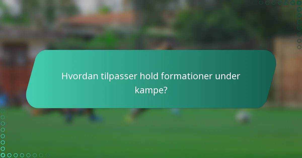 Hvordan tilpasser hold formationer under kampe?