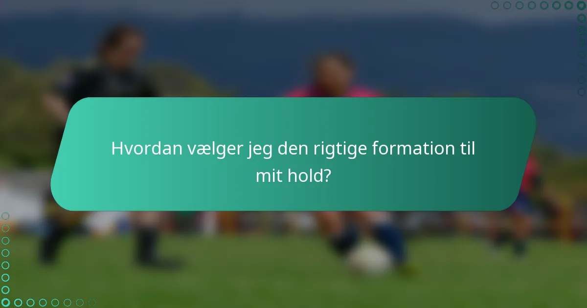 Hvordan vælger jeg den rigtige formation til mit hold?